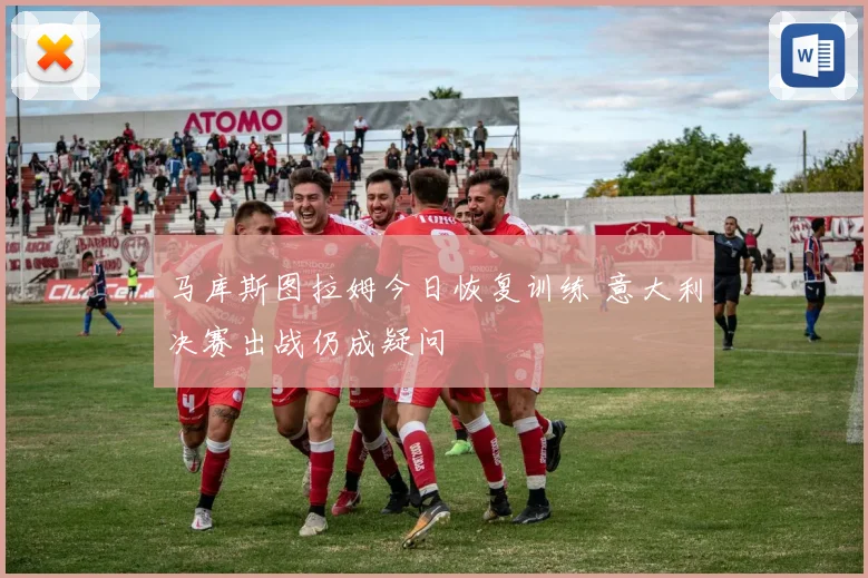 马库斯图拉姆今日恢复训练 意大利决赛出战仍成疑问
