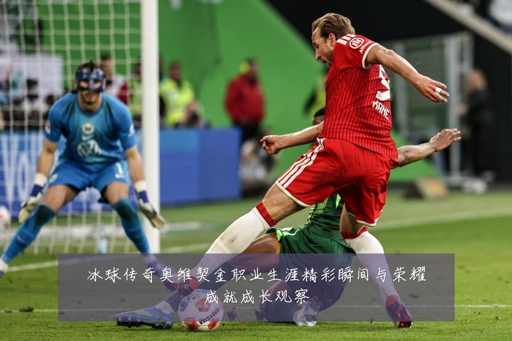 冰球传奇奥维契金职业生涯精彩瞬间与荣耀成就成长观察