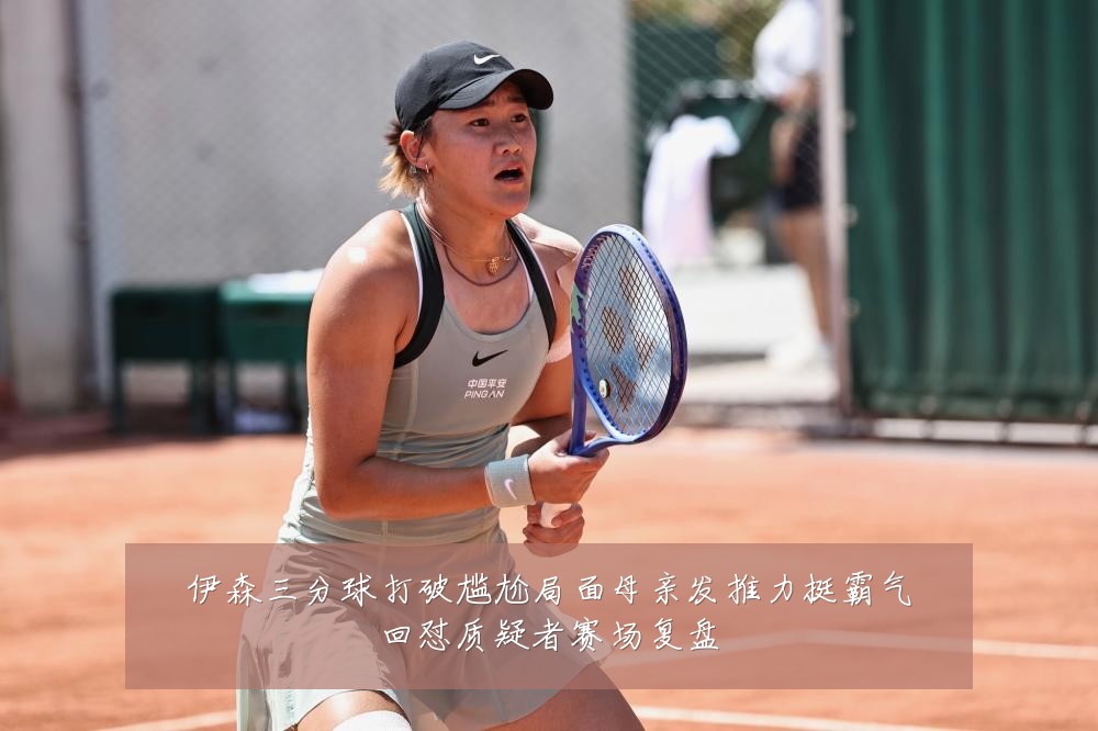 伊森三分球打破尴尬局面母亲发推力挺霸气回怼质疑者赛场复盘