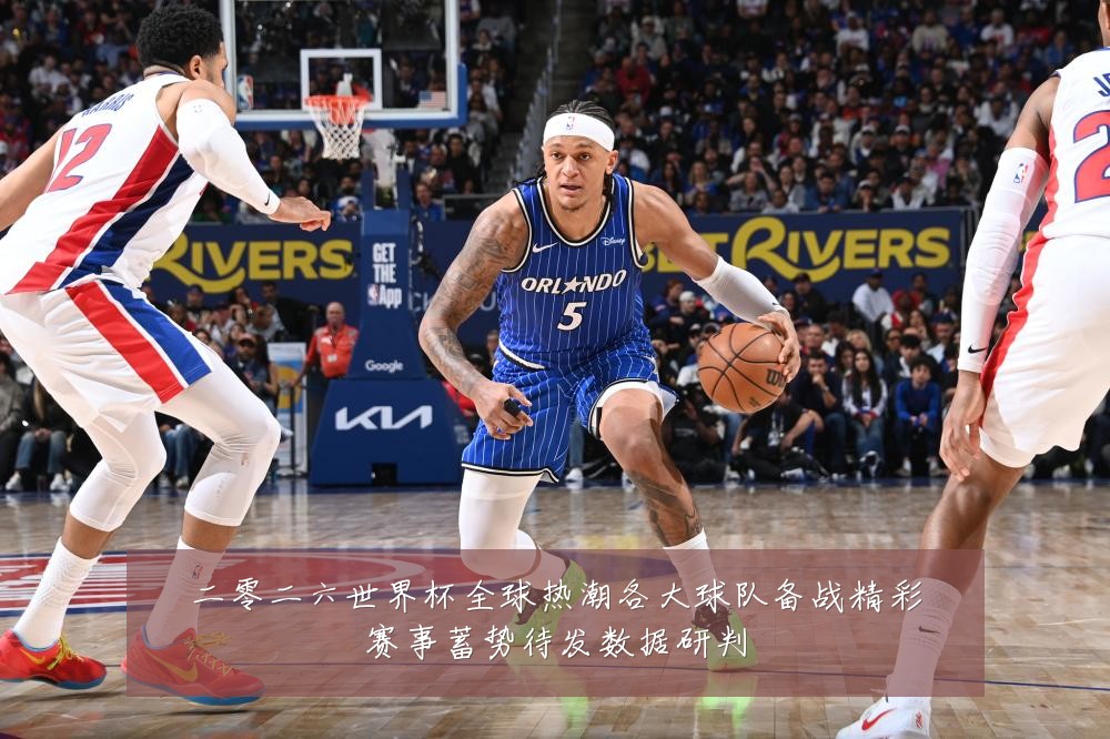 二零二六世界杯全球热潮各大球队备战精彩赛事蓄势待发数据研判