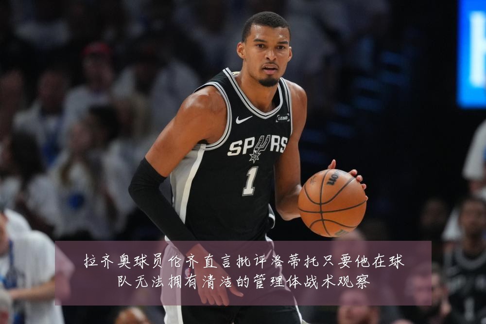拉齐奥球员伦齐直言批评洛蒂托只要他在球队无法拥有清洁的管理体战术观察
