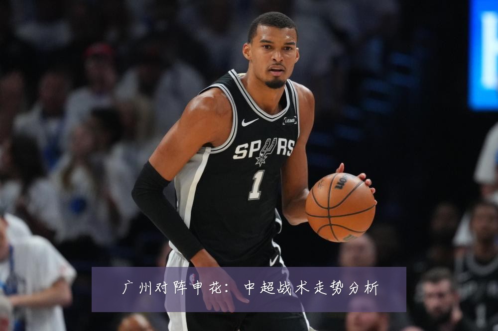 广州对阵申花:中超战术走势分析