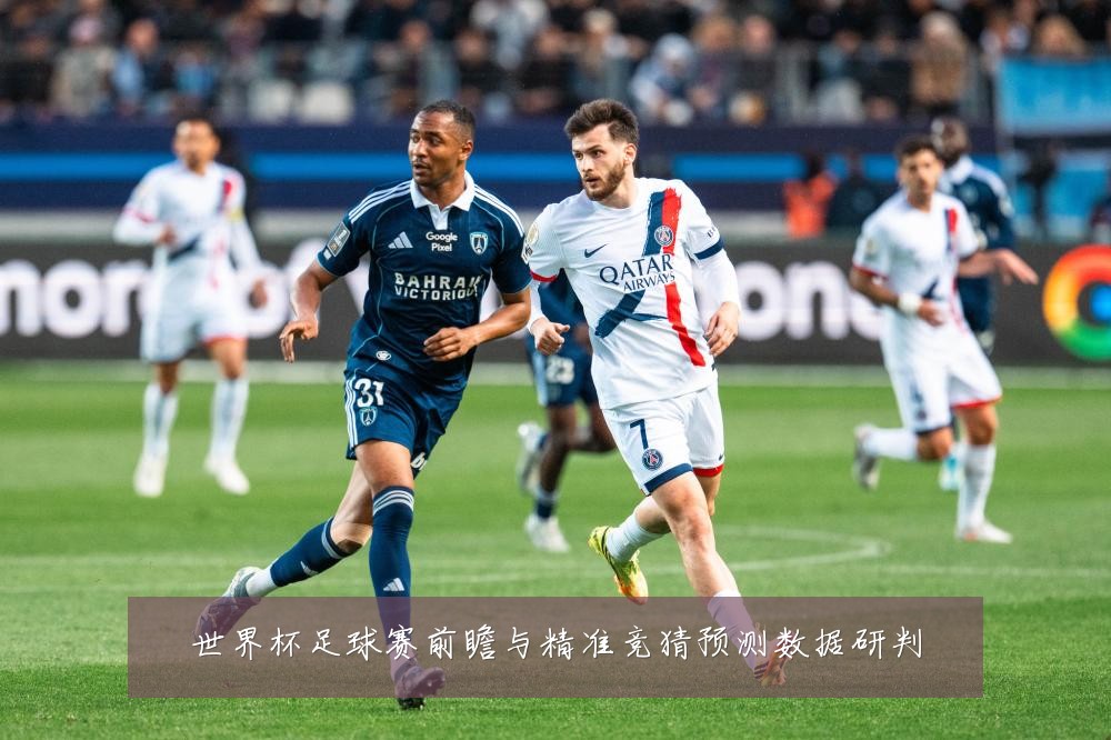 世界杯足球赛前瞻与精准竞猜预测数据研判